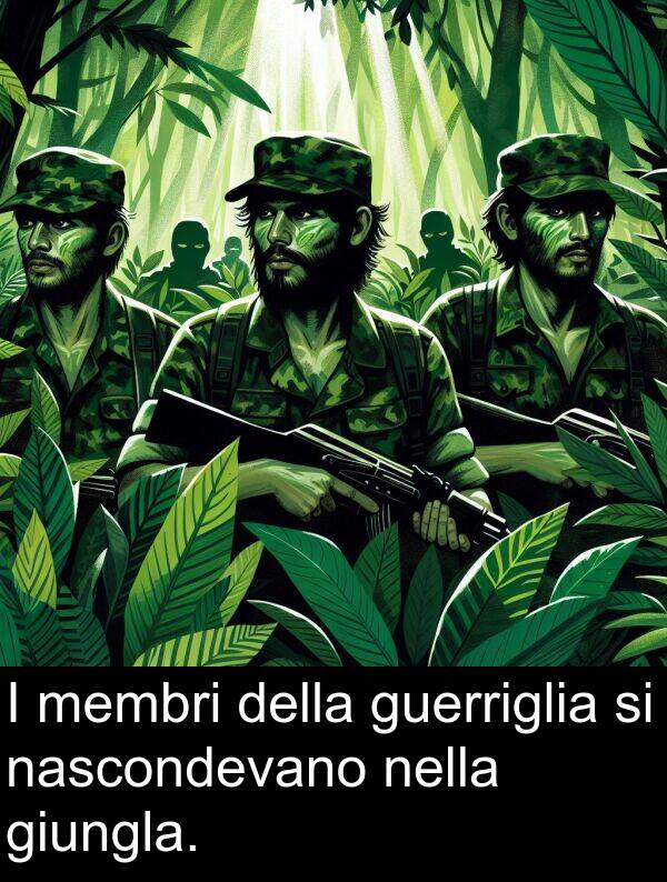 nascondevano: I membri della guerriglia si nascondevano nella giungla.