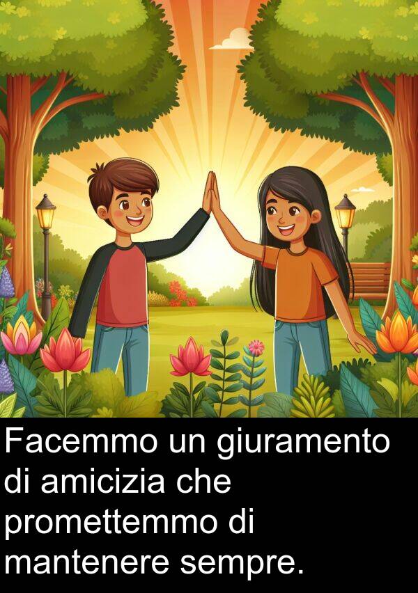 mantenere: Facemmo un giuramento di amicizia che promettemmo di mantenere sempre.
