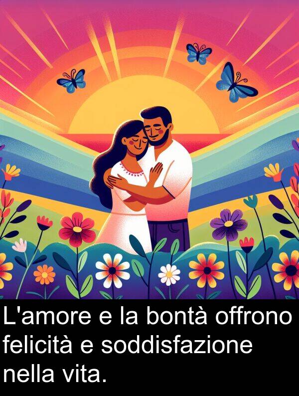 bontà: L'amore e la bontà offrono felicità e soddisfazione nella vita.