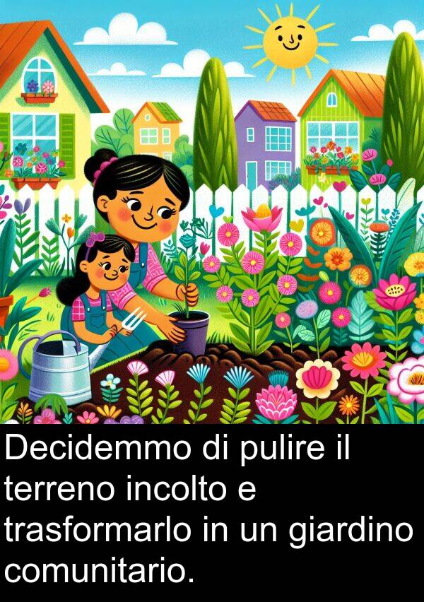 comunitario: Decidemmo di pulire il terreno incolto e trasformarlo in un giardino comunitario.