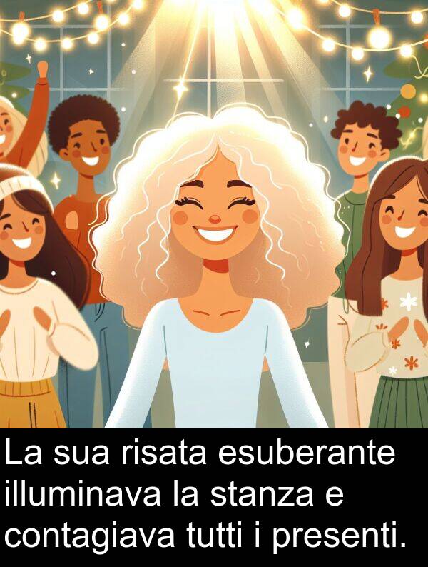 risata: La sua risata esuberante illuminava la stanza e contagiava tutti i presenti.