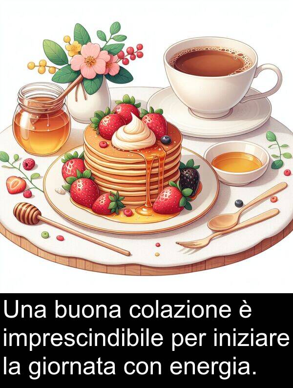 colazione: Una buona colazione è imprescindibile per iniziare la giornata con energia.