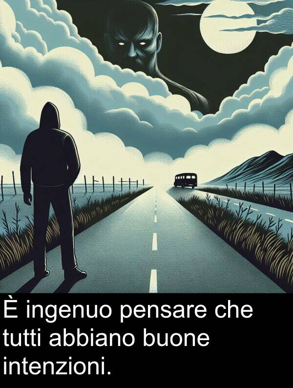 buone: È ingenuo pensare che tutti abbiano buone intenzioni.