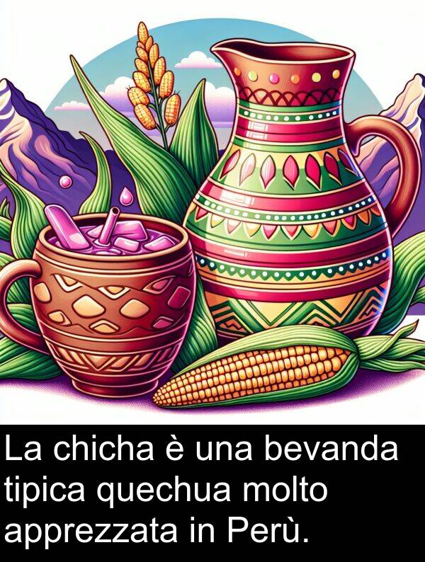 chicha: La chicha è una bevanda tipica quechua molto apprezzata in Perù.