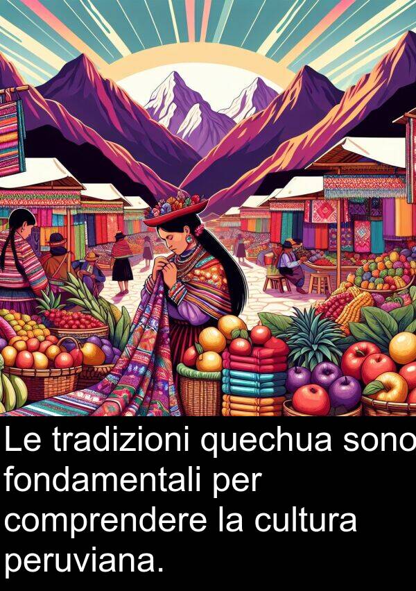 tradizioni: Le tradizioni quechua sono fondamentali per comprendere la cultura peruviana.