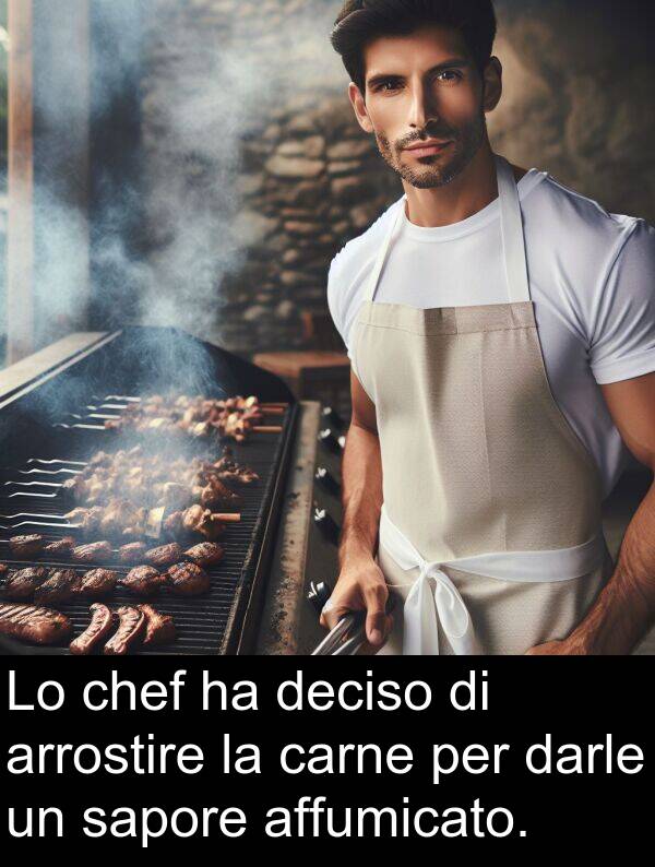 deciso: Lo chef ha deciso di arrostire la carne per darle un sapore affumicato.