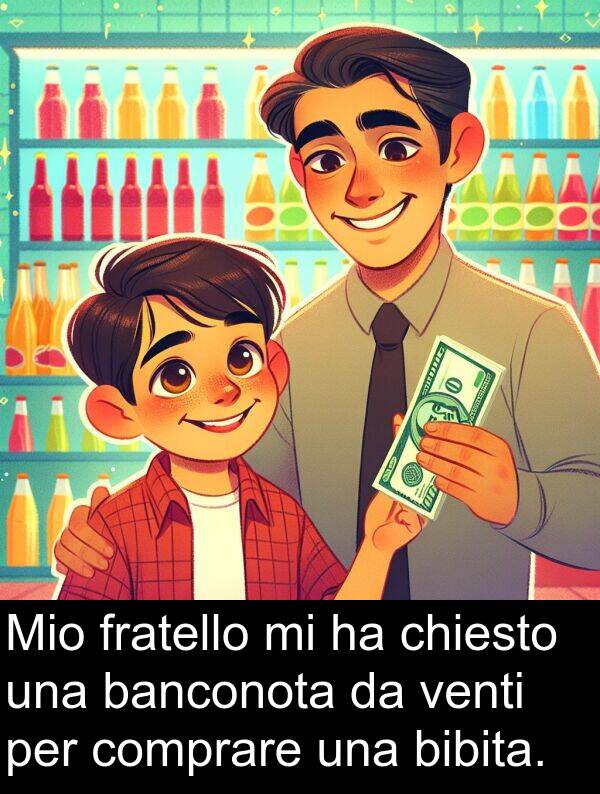 chiesto: Mio fratello mi ha chiesto una banconota da venti per comprare una bibita.