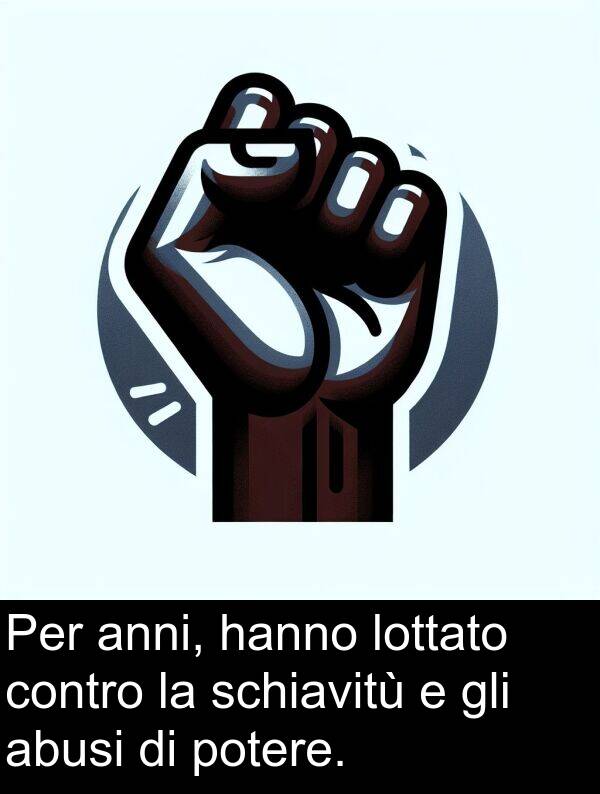 hanno: Per anni, hanno lottato contro la schiavitù e gli abusi di potere.