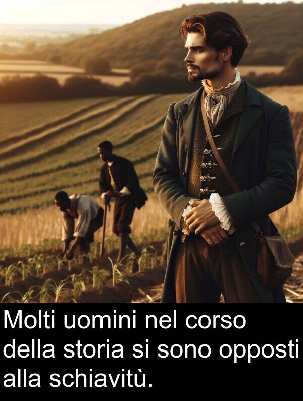 opposti: Molti uomini nel corso della storia si sono opposti alla schiavitù.