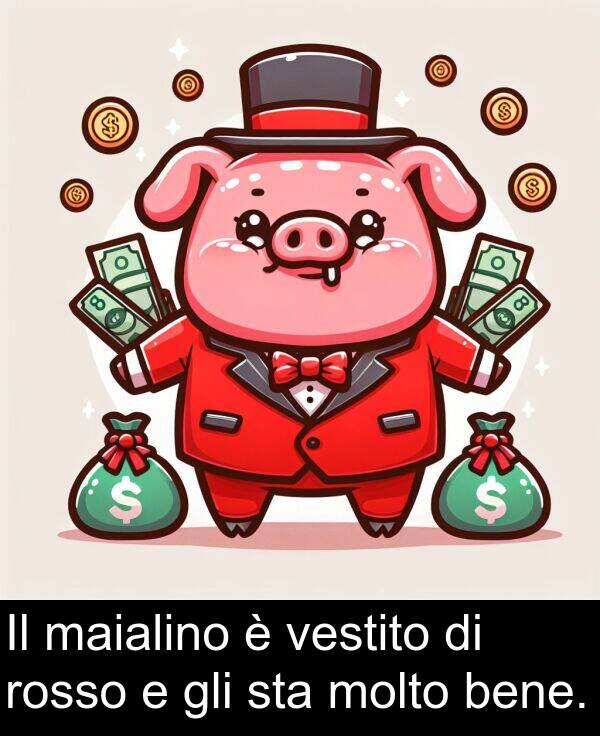 rosso: Il maialino è vestito di rosso e gli sta molto bene.