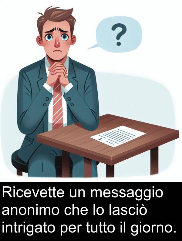 lasciò: Ricevette un messaggio anonimo che lo lasciò intrigato per tutto il giorno.