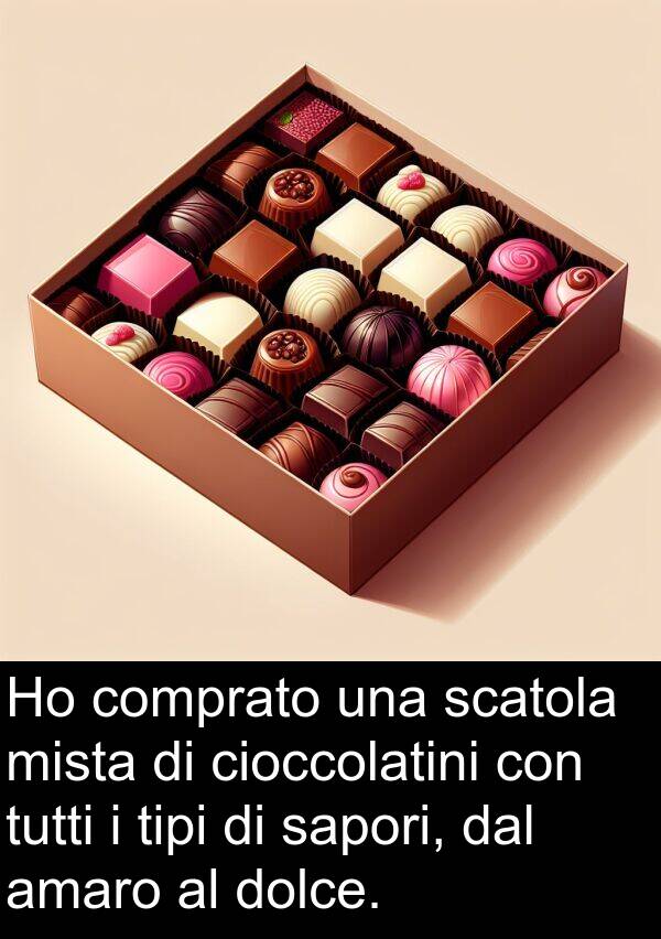 sapori: Ho comprato una scatola mista di cioccolatini con tutti i tipi di sapori, dal amaro al dolce.
