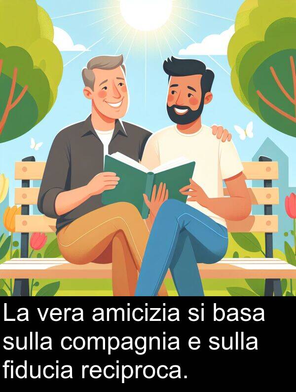 basa: La vera amicizia si basa sulla compagnia e sulla fiducia reciproca.