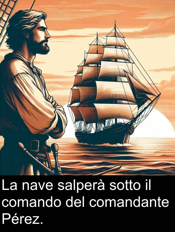 salperà: La nave salperà sotto il comando del comandante Pérez.
