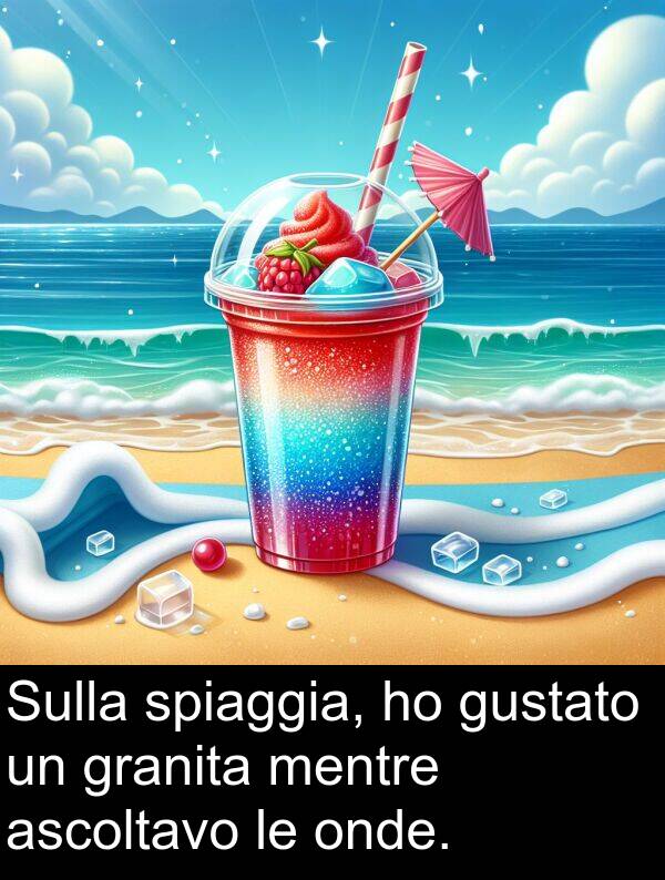 spiaggia: Sulla spiaggia, ho gustato un granita mentre ascoltavo le onde.