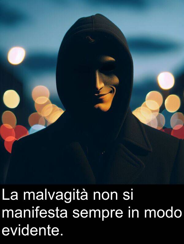 non: La malvagità non si manifesta sempre in modo evidente.