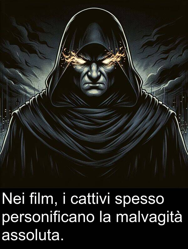 cattivi: Nei film, i cattivi spesso personificano la malvagità assoluta.