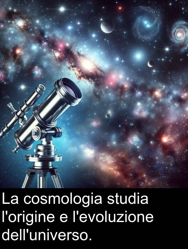 studia: La cosmologia studia l'origine e l'evoluzione dell'universo.