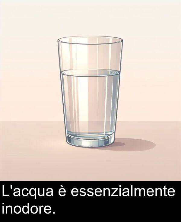 essenzialmente: L'acqua è essenzialmente inodore.