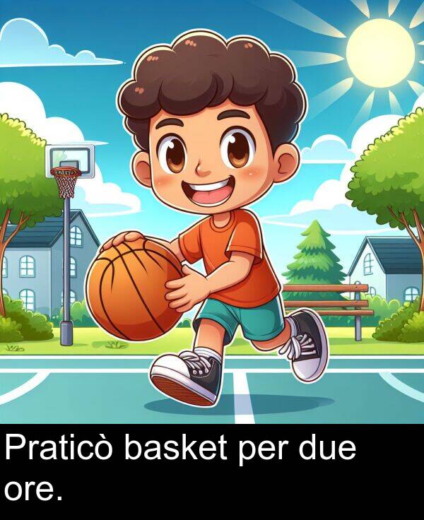 per: Praticò basket per due ore.