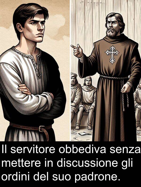 obbediva: Il servitore obbediva senza mettere in discussione gli ordini del suo padrone.