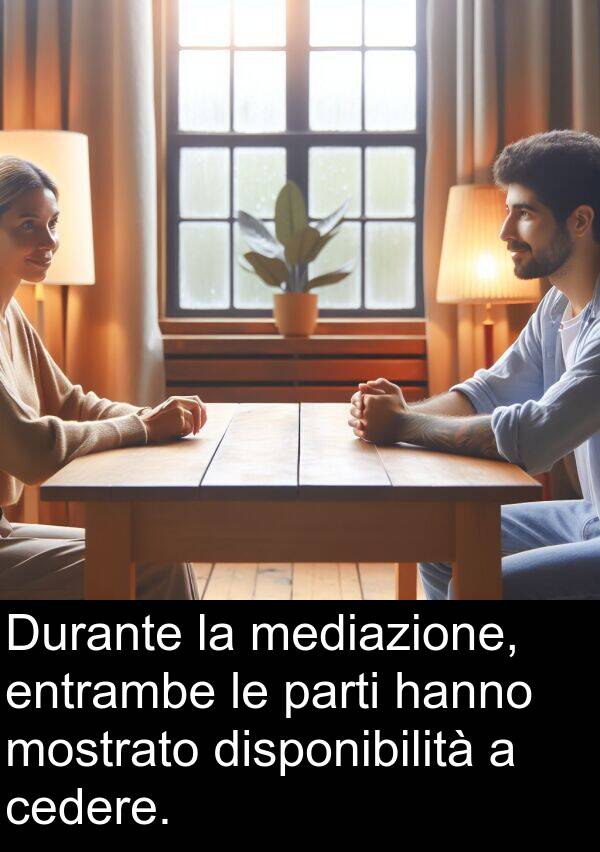 cedere: Durante la mediazione, entrambe le parti hanno mostrato disponibilità a cedere.