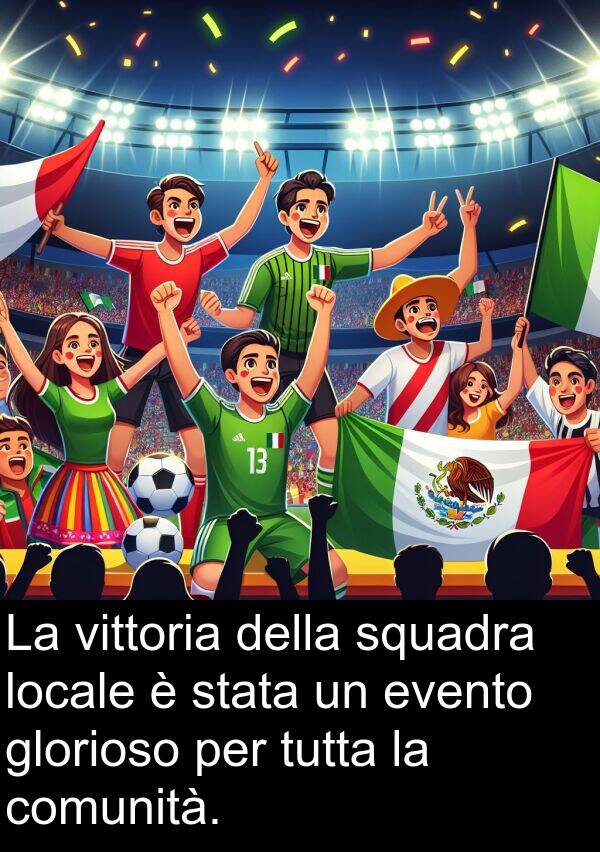 locale: La vittoria della squadra locale è stata un evento glorioso per tutta la comunità.