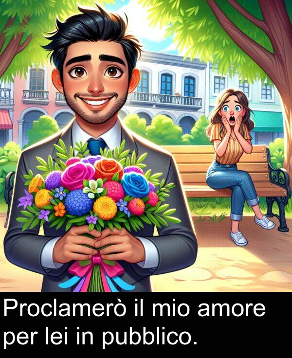 per: Proclamerò il mio amore per lei in pubblico.