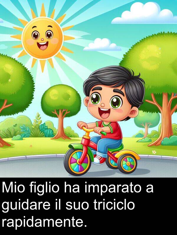 rapidamente: Mio figlio ha imparato a guidare il suo triciclo rapidamente.