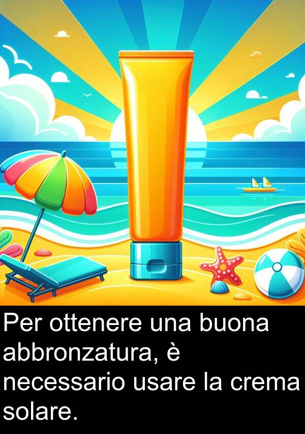 abbronzatura: Per ottenere una buona abbronzatura, è necessario usare la crema solare.