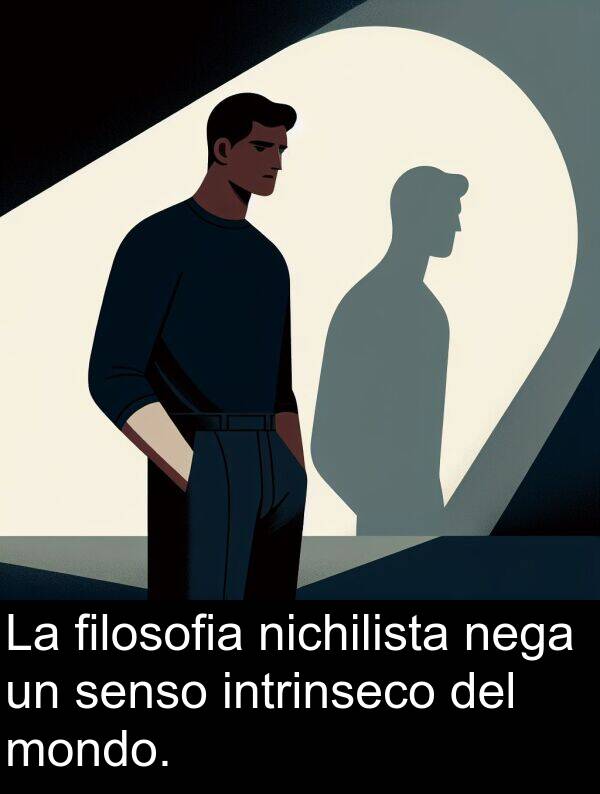 nichilista: La filosofia nichilista nega un senso intrinseco del mondo.