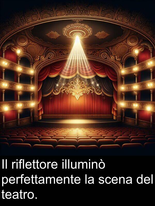 perfettamente: Il riflettore illuminò perfettamente la scena del teatro.