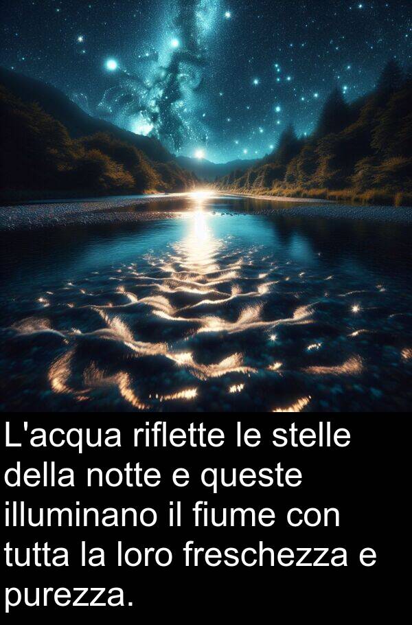 riflette: L'acqua riflette le stelle della notte e queste illuminano il fiume con tutta la loro freschezza e purezza.