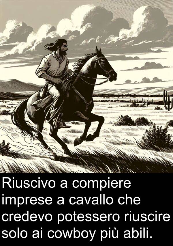 abili: Riuscivo a compiere imprese a cavallo che credevo potessero riuscire solo ai cowboy più abili.