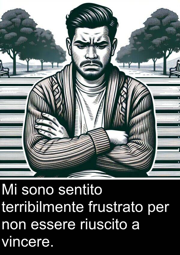 riuscito: Mi sono sentito terribilmente frustrato per non essere riuscito a vincere.