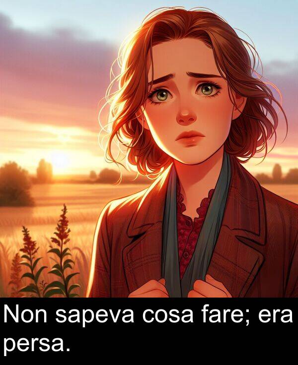 cosa: Non sapeva cosa fare; era persa.