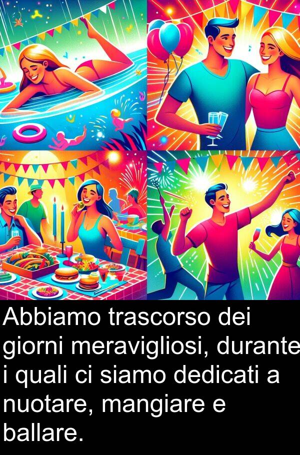 ballare: Abbiamo trascorso dei giorni meravigliosi, durante i quali ci siamo dedicati a nuotare, mangiare e ballare.