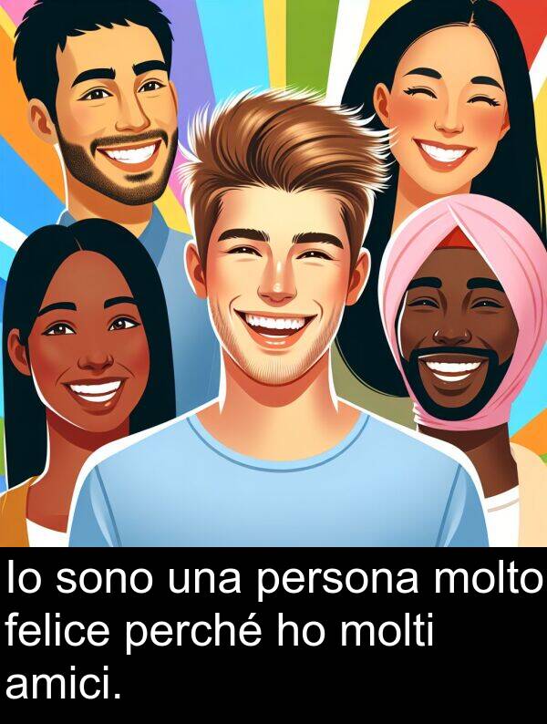 perché: Io sono una persona molto felice perché ho molti amici.