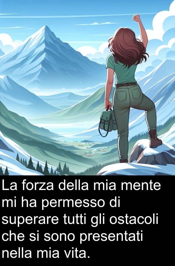 mente: La forza della mia mente mi ha permesso di superare tutti gli ostacoli che si sono presentati nella mia vita.