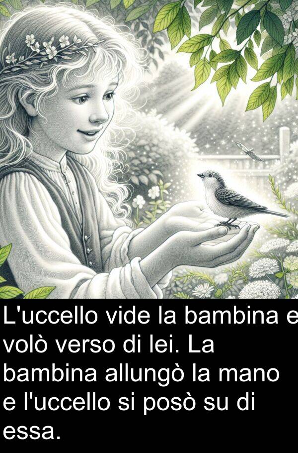 allungò: L'uccello vide la bambina e volò verso di lei. La bambina allungò la mano e l'uccello si posò su di essa.