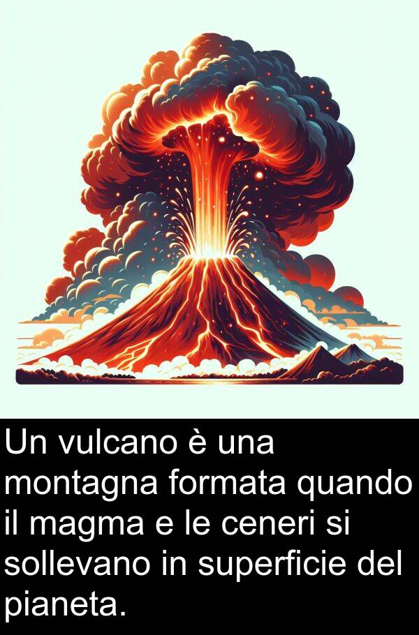 pianeta: Un vulcano è una montagna formata quando il magma e le ceneri si sollevano in superficie del pianeta.