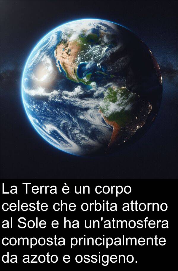 celeste: La Terra è un corpo celeste che orbita attorno al Sole e ha un'atmosfera composta principalmente da azoto e ossigeno.