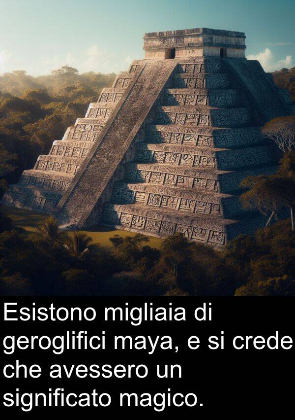 avessero: Esistono migliaia di geroglifici maya, e si crede che avessero un significato magico.
