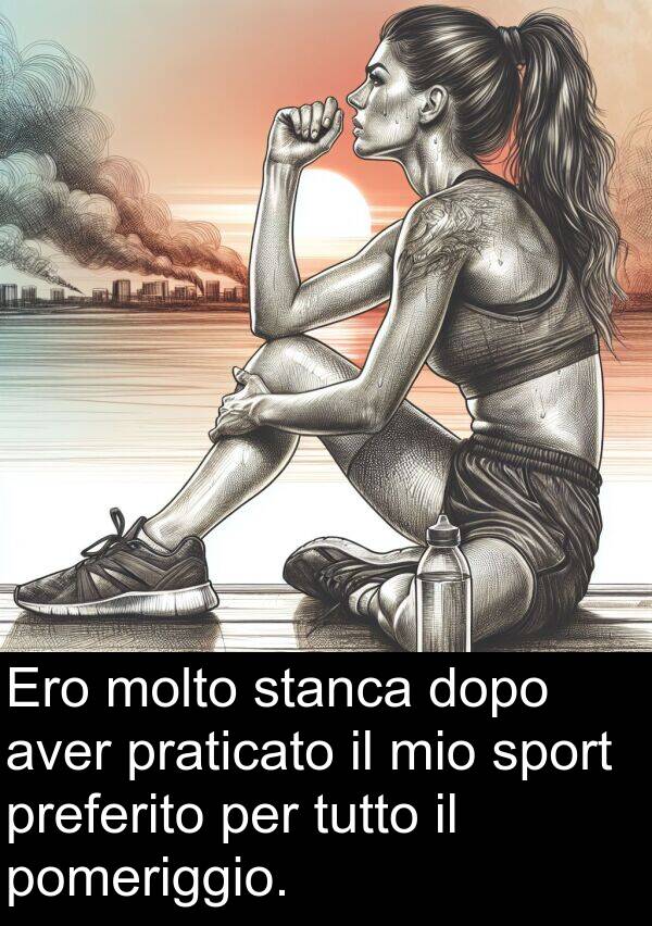 sport: Ero molto stanca dopo aver praticato il mio sport preferito per tutto il pomeriggio.