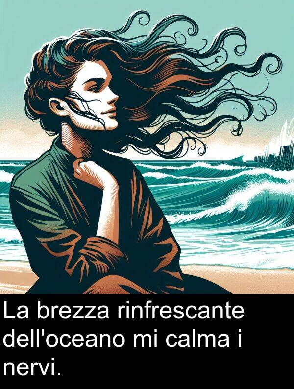 calma: La brezza rinfrescante dell'oceano mi calma i nervi.