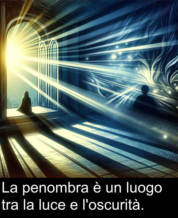 tra: La penombra è un luogo tra la luce e l'oscurità.