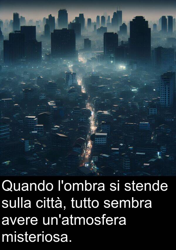 avere: Quando l'ombra si stende sulla città, tutto sembra avere un'atmosfera misteriosa.