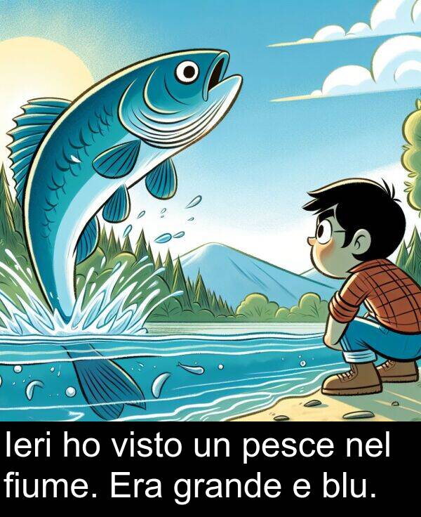 grande: Ieri ho visto un pesce nel fiume. Era grande e blu.