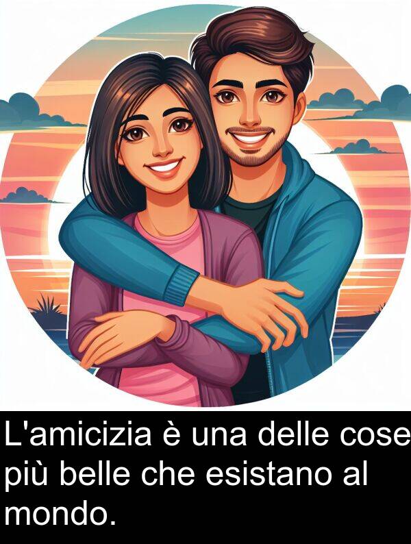 cose: L'amicizia è una delle cose più belle che esistano al mondo.
