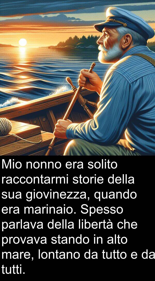 raccontarmi: Mio nonno era solito raccontarmi storie della sua giovinezza, quando era marinaio. Spesso parlava della libertà che provava stando in alto mare, lontano da tutto e da tutti.